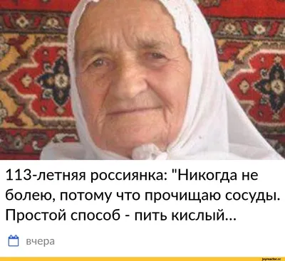113-летняя россиянка: \"Никогда не болею, потому что прочищаю сосуды.  Простой способ - пить кислый.. / anon / картинки, гифки, прикольные  комиксы, интересные статьи по теме.