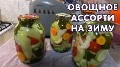 АССОРТИ на ЗИМУ из огурцов, помидоров, кабачков. Ярко и вкусно! Без  стерилизации - YouTube
