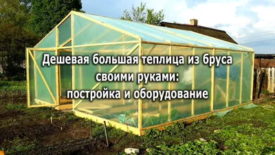 Дешевая большая теплица из бруса своими руками (More cheap greenhouse hands  made of timber) - YouTube