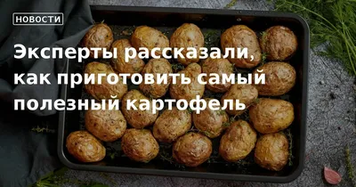 Картофель в особом представлении не нуждается, однако многим не помешает  узнать его поближе