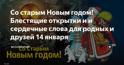 Со старым Новым годом! Блестящие открытки и и сердечные слова для родных и  друзей 14 января | Весь Искитим | Дзен