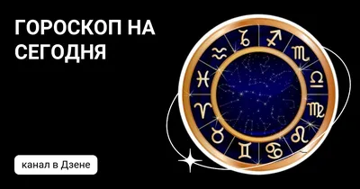 ГОРОСКОП НА СЕГОДНЯ | Дзен