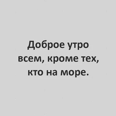 Картинка доброе утро всем кроме тех кто на море фотографии