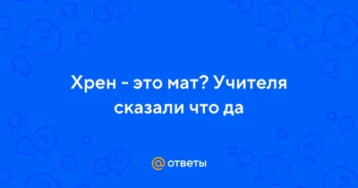 Ответы Mail.ru: Хрен - это мат? Учителя сказали что да