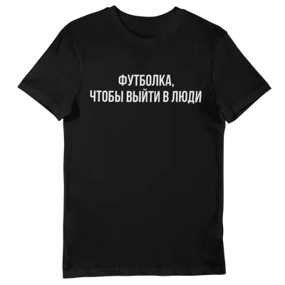 Футболка с принтом \"Чтобы выйти в люди\" - Лига Печати | Твоя студия печати