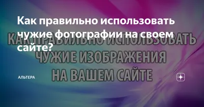 Как правильно использовать чужие фотографии на своем сайте? | Альтера | Дзен