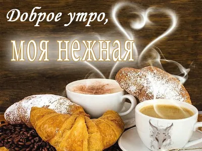 Доброе утро любимая: картинки красивые с пожеланиями (36 штук)